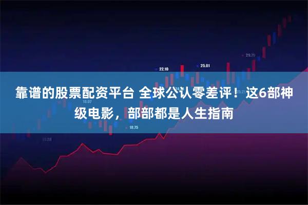 靠谱的股票配资平台 全球公认零差评！这6部神级电影，部部都是人生指南